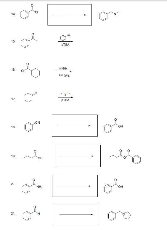 CI
14.
NH,
15.
PTSA
16.
i) NH3
ii) P205
17.
PTSA
.CN
18.
HO.
19.
но
20.
NH2
HO.
21.
H.
