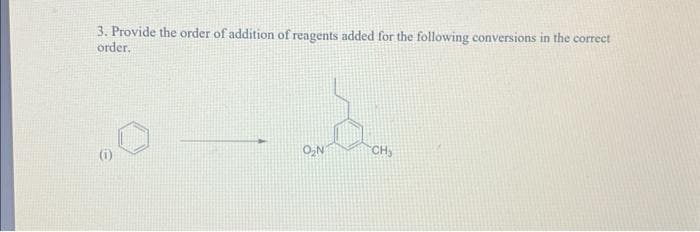 3. Provide the order of addition of reagents added for the following conversions in the correct
order.
e
O₂N
CH₂