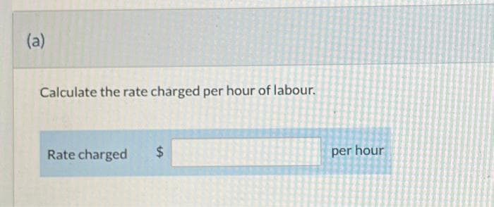 (a)
Calculate the rate charged per hour of labour.
Rate charged
$
SA
per hour
