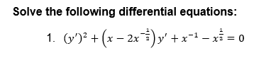 Solve the following differential equations:
1. (v')² + (x − 2x¯¾¹) y' + x²¹ - x² = 0
