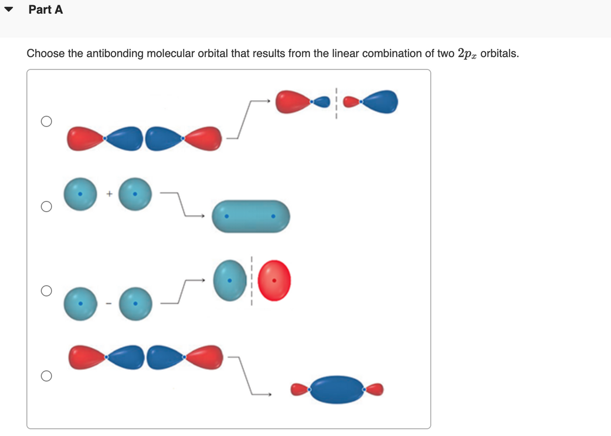 Part A
Choose the antibonding molecular orbital that results from the linear combination of two 2p, orbitals.
