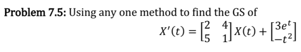 Problem 7.5: Using any one method to find the GS of
X' (t)
(t) = [² ₁] x (t) + [³²²]
15