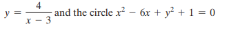 4
and the circle x – 6x + y² + 1 = 0
y
X - 3
