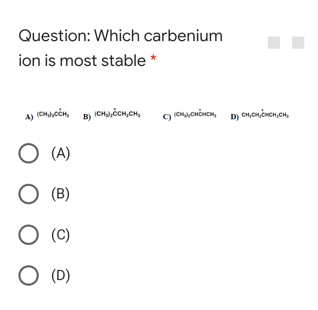 Question: Which carbenium
ion is most stable *
(CH,),cCH,
(CH,),CCH,CH,
B)
C)
(CH,),CHCHCH,
D) CH,CH,CHCH,CH,
A)
O (A)
O (B)
O (C)
O (D)
