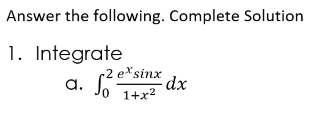 Answer the following. Complete Solution
1. Integrate
a.
√2 exsinx dx
0 1+x²