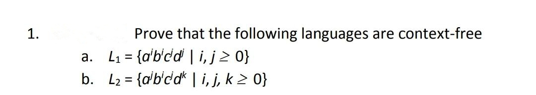 1.
Prove that the following languages are context-free
L₁ = {abcd | i, j ≥ 0}
a.
b. L₂= {abcdk | i, j, k ≥ 0}