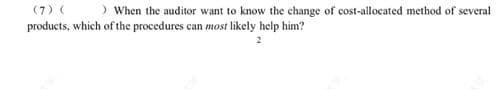 (7) (
products, which of the procedures can most likely help him?
) When the auditor want to know the change of cost-allocated method of several
