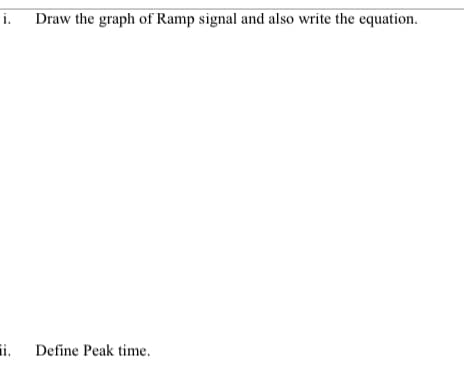 i.
Draw the graph of Ramp signal and also write the equation.
i.
Define Peak time.
