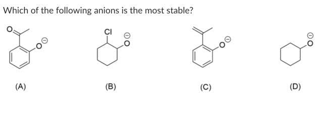Which of the following anions is the most stable?
(A)
(B)
مع
(C)
(D)
00
