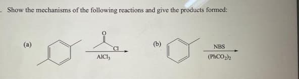 Show the mechanisms of the following reactions and give the products formed:
AIC13
(b)
NBS
(PhCO,)