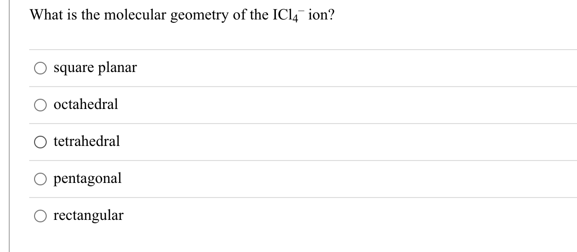 What is the molecular geometry of the IC14 ion?
square planar
octahedral
tetrahedral
pentagonal
rectangular
