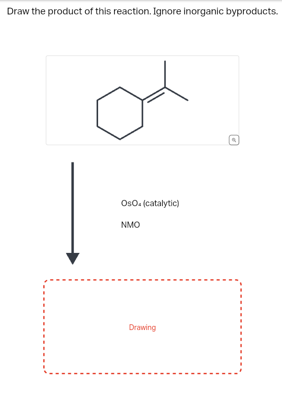 Draw the product of this reaction. Ignore inorganic byproducts.
OsO4 (catalytic)
NMO
Drawing
Q