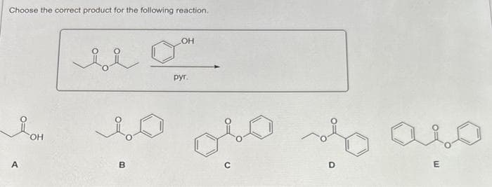 Choose the correct product for the following reaction.
A
OH
be
OH
руг.
to de aso
요.
B
с
E
D