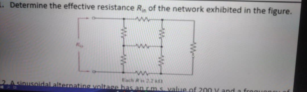 Determine the effective resistance R of the network exhibited in the figure.
Each Ris 2.2
2A sinusoidal alternating voltage has an rm.s, value of 200 V and a froquon
