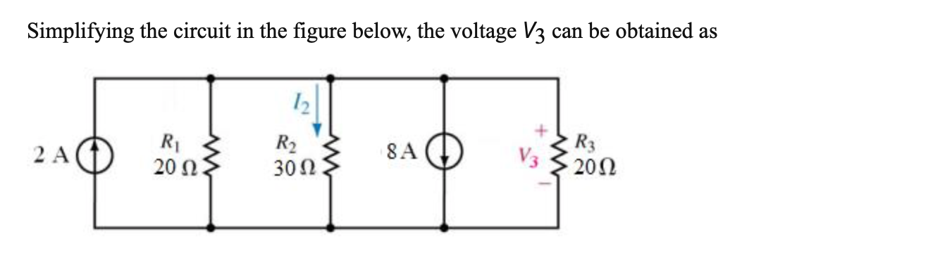 Simplifying the circuit in the figure below, the voltage V3 can be obtained as
2 A1
R1
20Ω
R2
30 Ω
R3
20Ω
8A
