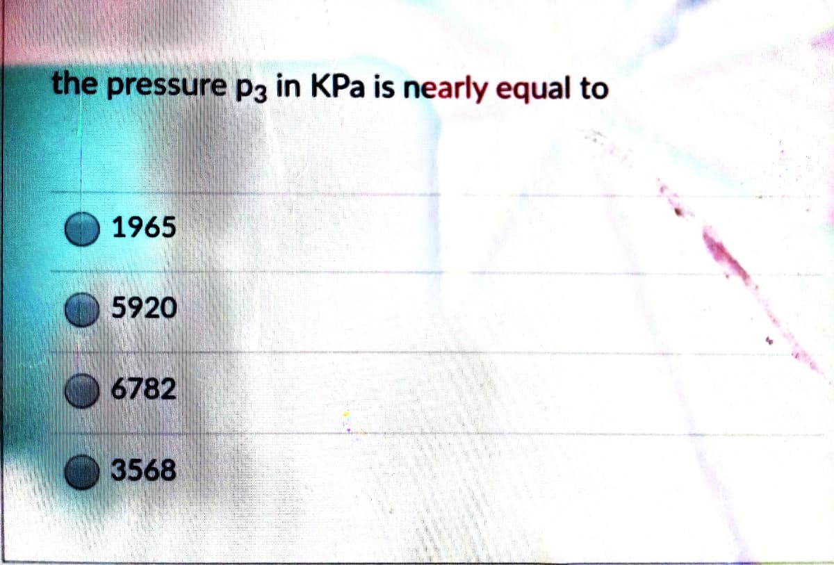 the pressure p3 in KPa is nearly equal to
1965
5920
6782
3568