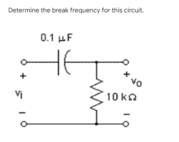 Determine the break frequency for this circuit.
0.1 μF
ON.
10ka
Vi
