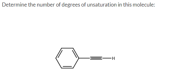Determine the number of degrees of unsaturation in this molecule:
H
