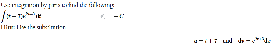 Use integration by parts to find the following:
[(t + 7)e²t+3 dt =
Hint: Use the substitution
+C
u=t+7 and dv = e²+3dr