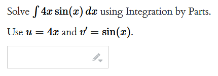 Solve f 4x sin(x) dx using Integration by Parts.
Use u = 4x and v' = sin(x).