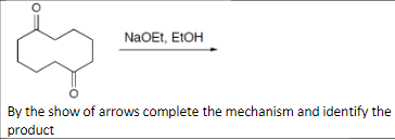 NaOEt, ELOH
By the show of arrows complete the mechanism and identify the
product
