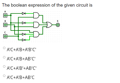The boolean expression of the given circuit is
of
of
A'C+A'B+A'B'C'
A'C+A'B+AB'C'
A'C+A'B'+AB'C'
A'C+A'B+AB'C