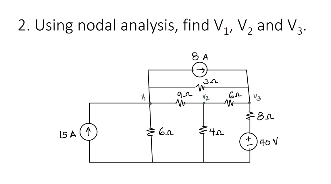 2. Using nodal analysis, find V₁, V₂ and V3.
2
15 A (1
V₁
싸
бл
8 A
92
M
352
V2
65
W
452
V3
$85
40 V
