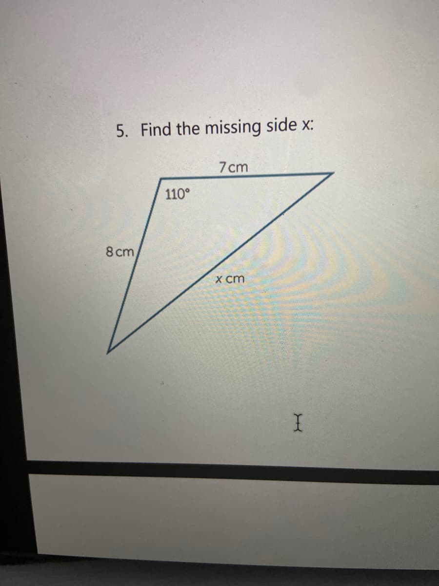 5. Find the missing side x:
7 cm
110°
8 cm
X cm
