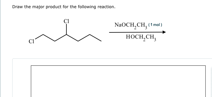 Draw the major product for the following reaction.
Cl
NaOCH₂ CH₂ (1 mol )
HOCH₂CH3