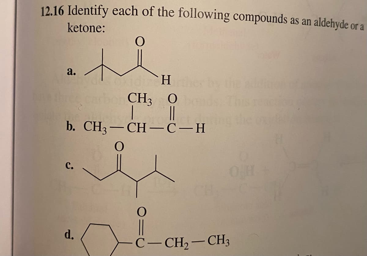 12.16 Identify each of the following compounds as an aldehyde or a
ketone:
O
a.
H
CH3 Obo
||
b. CH3-CH-C-H
O
C.
d.
dis
C-CH₂-CH3
H