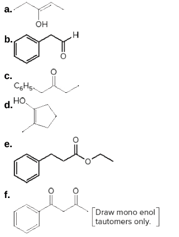 a.
Он
н
b.
c.
CGH5-
d.Но,
e.
f.
Draw mono enol
tautomers only.
