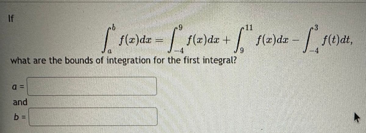 If
b
Th
what are the bounds of integration for the first integral?
and
b =
3
f(x)dx= - f(x) dx + " f(a)dz.
ƒ(2)dx - ſª f(t)dt,
9