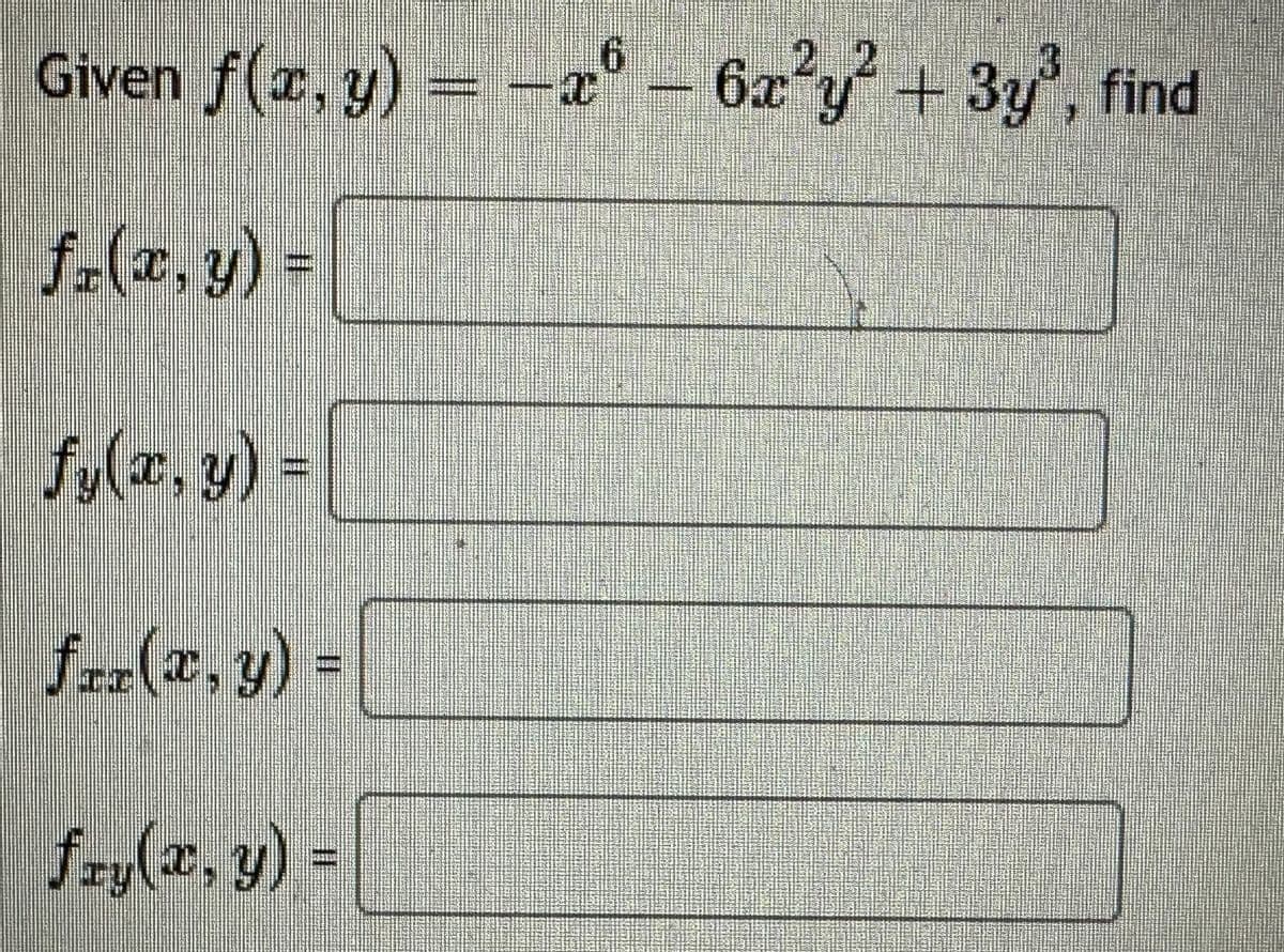 Given f(x, y) = -x-6x²y²+ 3y3, find
22
fx(x, y) =
fy(x, y) =
for(x, y)
fry(x, y) =