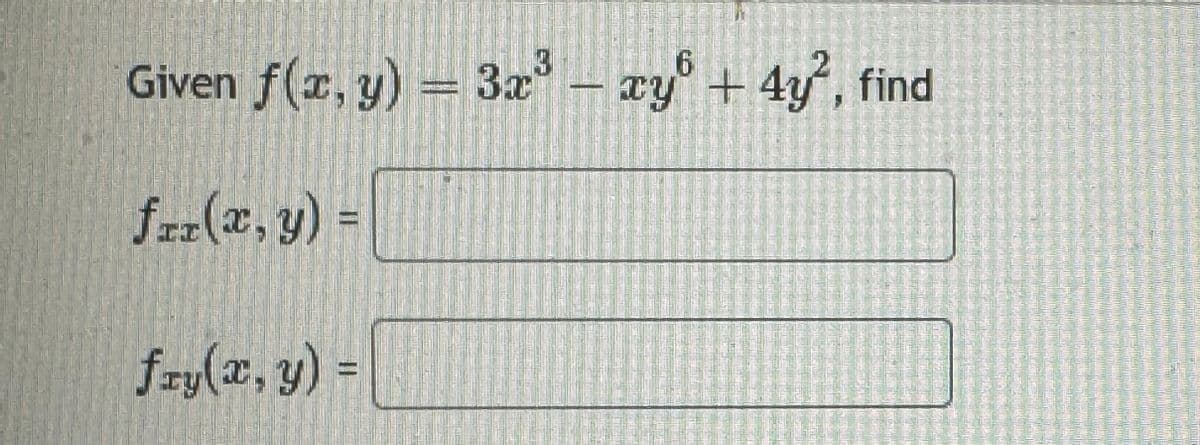 Given f(x, y) = 3x³-xy+4y²,
find
fxx(x, y) =
fry(x, y) =