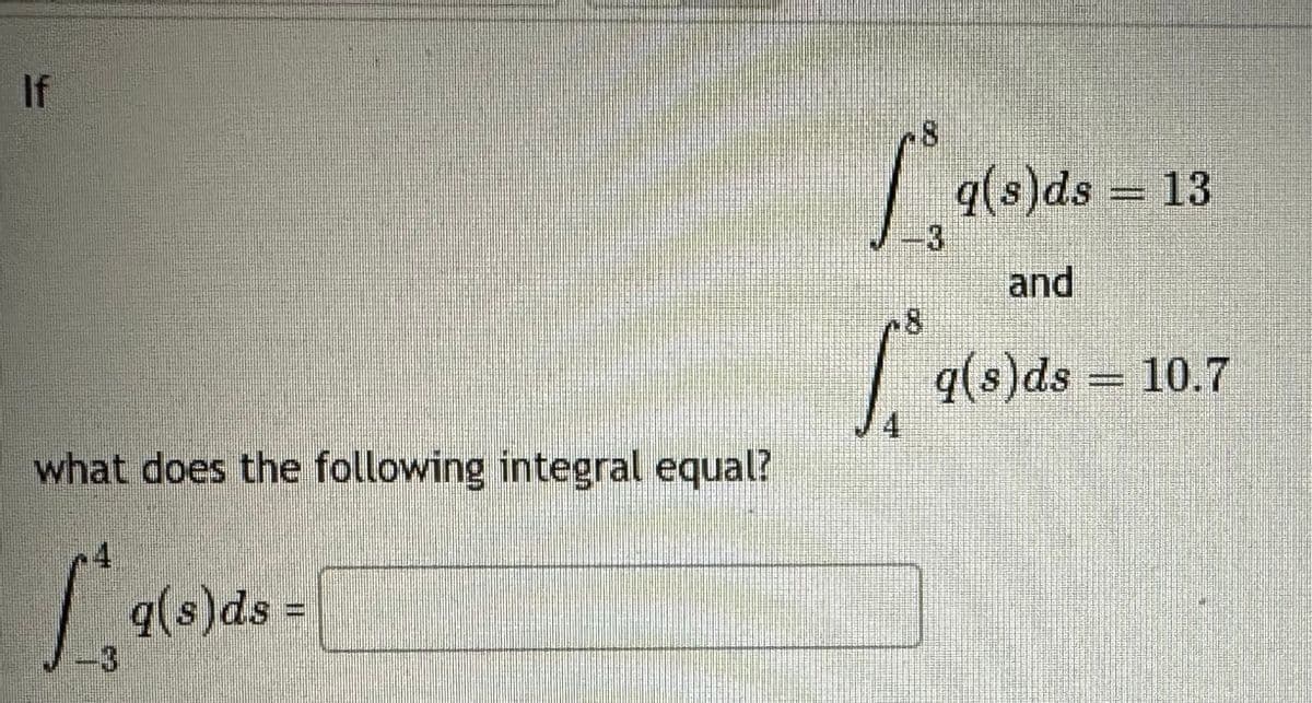 If
what does the following integral equal?
q(s)ds = [
q(s)ds = 13
3
19(8)
[*q(s)d.
and
q(s)ds = 10.7