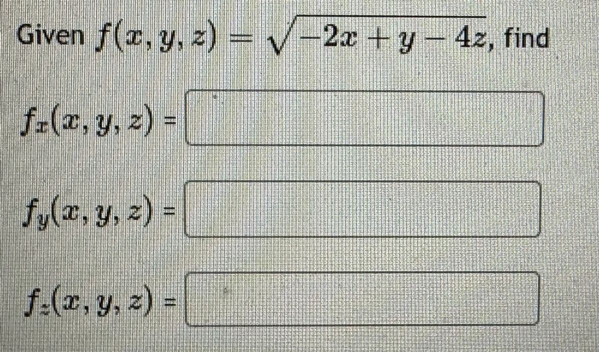 Given f(x, y, z) = √√√-2x+y - 4z, find
fx(x, y, z) =
fy(x, y, z) =
f(x, y, z) =