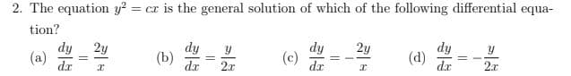 2. The equationm y? = cr is the general solution of which of the following differential equa-
tion?
2y
dy
(a)
dr
dy
dy
2y
dy
(d)
dr
(b)
(c)
%3D
dr
2.x
dr
2.x
