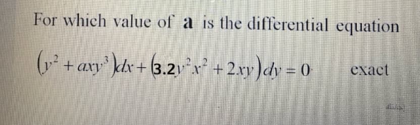 For which value of a is the differential equation
+ axy' kdv + (3.2v + 2xy)dy = 0
exact
