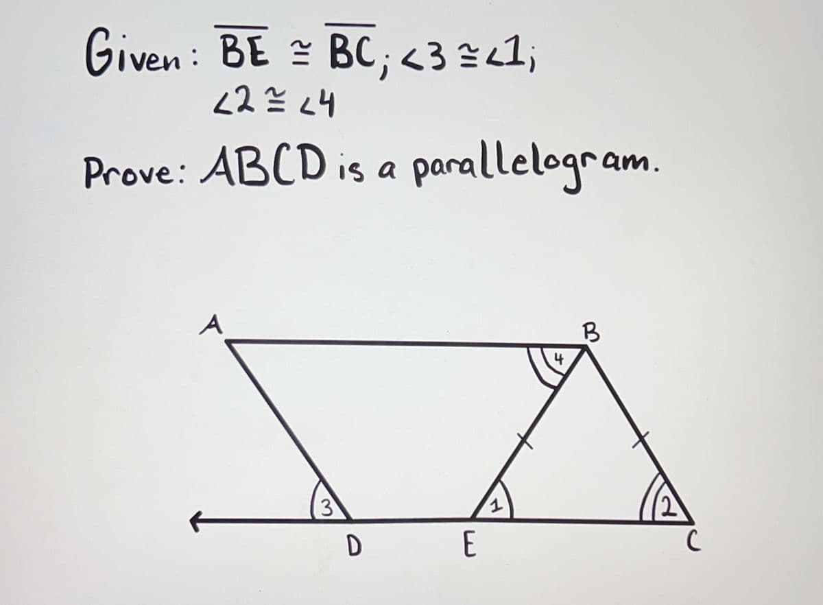 Given: BE = BC; <3 = <1;
<2 = 24
Prove: ABCD is a parallelogram.
A
3
D
E
4
с