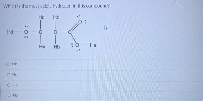 Which is the most acidic hydrogen in this compound?
..
-Н
Hd-0-
О НЬ
O Hd
О НС
0 Ha
Нc Hb
-c-c-
Hc НЬ
:
: O-Ha