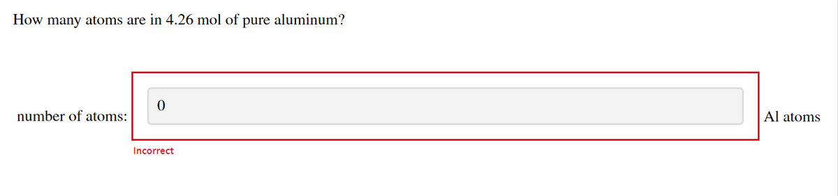 How many atoms are in 4.26 mol of
pure
aluminum?
number of atoms:
Al atoms
Incorrect
