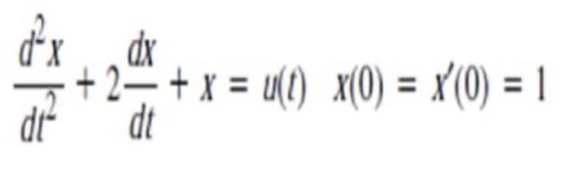 dx
+ 2– + x = u(1) x(0) = x'(0) = 1
dt
