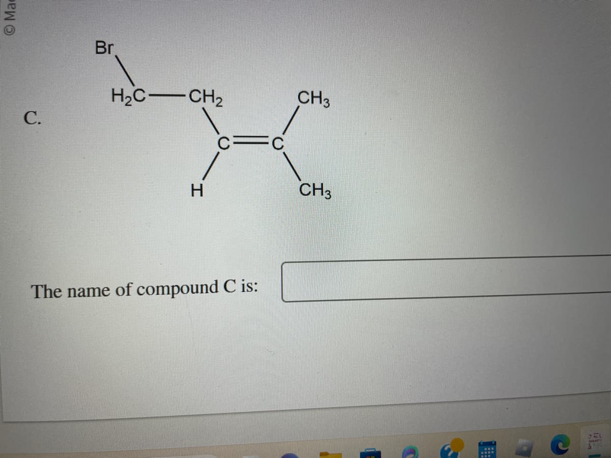 Mac
C.
Br
H₂C-CH₂
H
The name of compound C is:
C
CH3
CH3