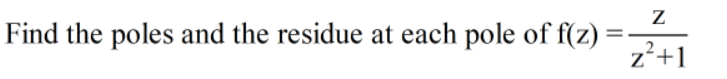 Find the poles and the residue at each pole of f(z) =
z²+1
%3D
