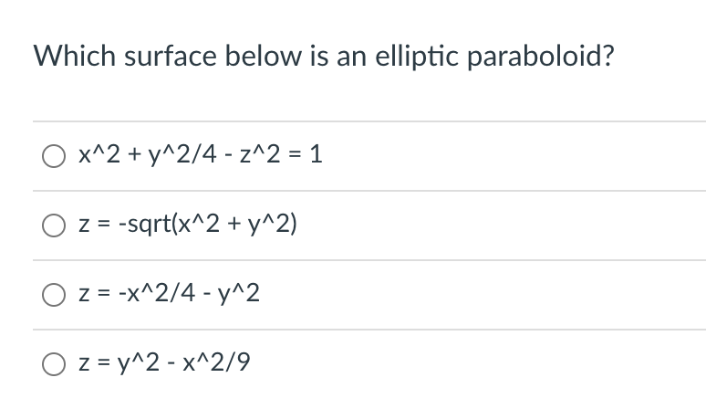 Which surface below is an elliptic paraboloid?
O x^2 + y^2/4 - z^2 = 1
O z = -sqrt(x^2 + y^2)
z = -x^2/4 - y^2
O z = y^2 - x^2/9
