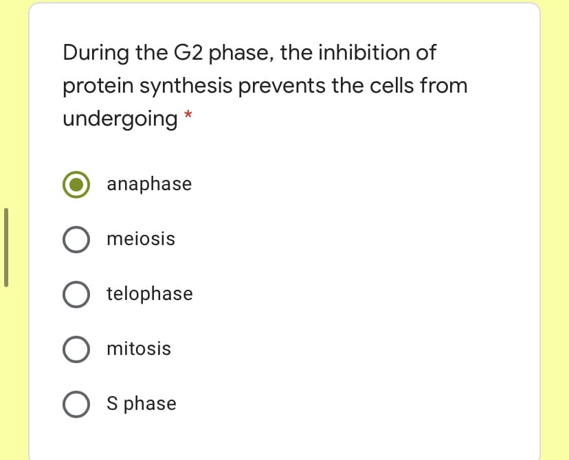 During the G2 phase, the inhibition of
protein synthesis prevents the cells from
undergoing *
anaphase
O meiosis
O telophase
mitosis
S phase
