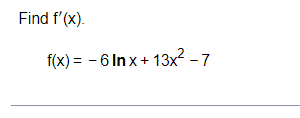 Find f'(x).
f(x)=-6 Inx+13x² -7