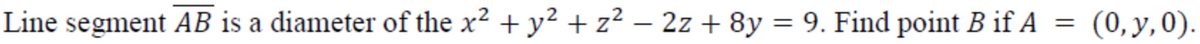 Line segment AB is a diameter of the x2 + y2 + z² – 2z + 8y = 9. Find point B if A
(0, y, 0).

