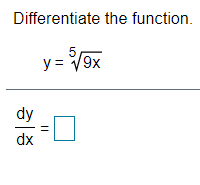 Differentiate the function.
y = V9x
dy
dx
||
