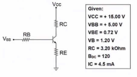 Vc
Given:
vcc = + 15.00 v
RC
VBB = + 5.00 V
RB
VBE = 0.72 V
VBB
VB = 1.20 V
RC = 3.20 kOhm
RE
BDc = 120
IC = 4.5 mA
